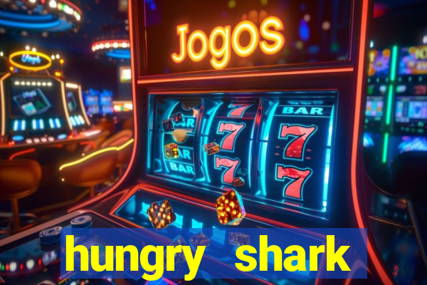 hungry shark evolution dinheiro infinito ios